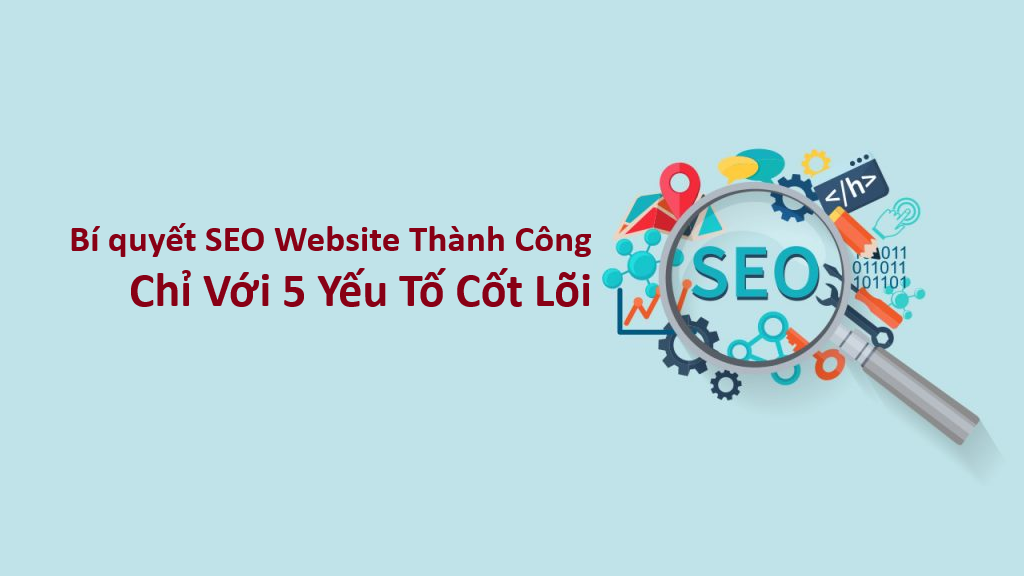 Bí quyết SEO Website Thành Công Chỉ Với 5 Yếu Tố Cốt Lõi